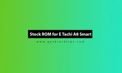 E Tachi A8 Smart Stock ROM- Firmware Flash File Guide