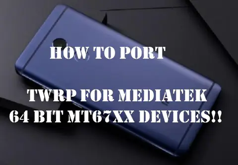 How to Port TWRP for MediaTek 64 bit MT67XX Devices