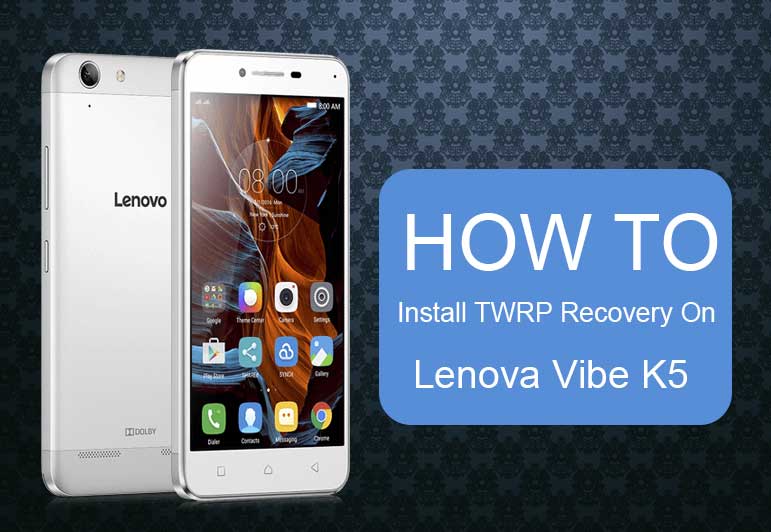 How to Install Official TWRP Recovery on Lenovo Vibe K5 and K5 Plus and Root it