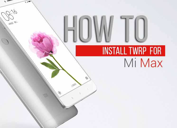 How to Install Official TWRP Recovery on Xiaomi Mi Max Pro and Root it