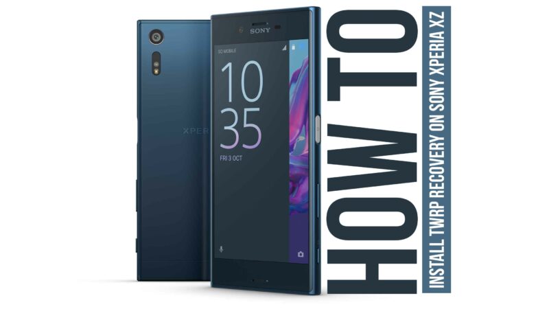 How To Root And Install Official TWRP Recovery On Sony Xperia XZ
