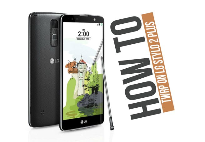 How to Install Official TWRP Recovery on LG Stylo 2 Plus and Root it