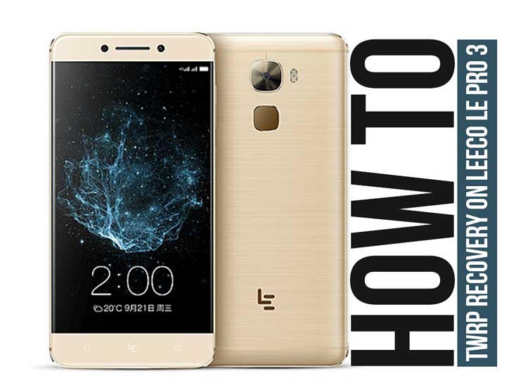 How to Install Official TWRP Recovery on LeEco Le Pro 3 and Root it