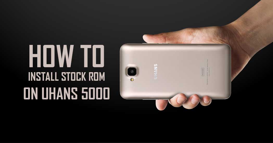 How To Install Official Stock ROM On Uhans H5000