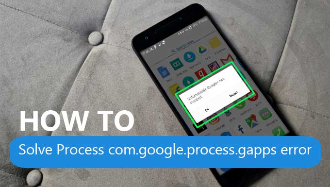 How To Solve Process com.google.process.gapps Error