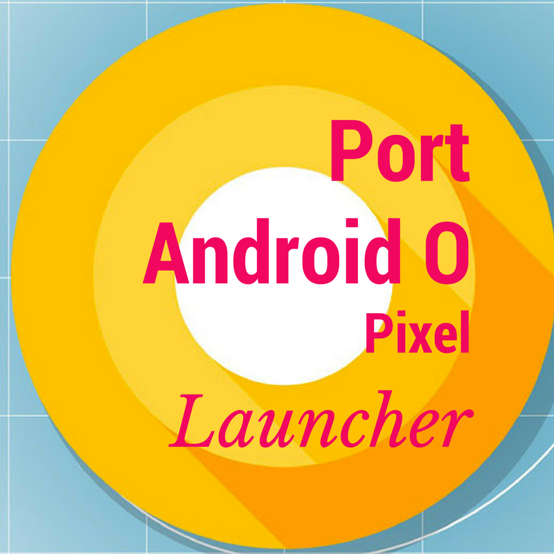 How to port Android O Pixel Launcher on Any Phone!!