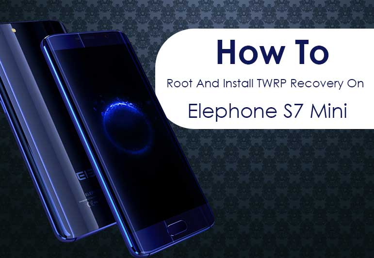 How To Root And Install TWRP Recovery On Elephone S7 Mini
