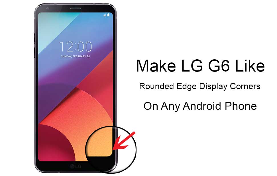 Make LG G6 Like Rounded Edge Display Corners On Any Android Phone