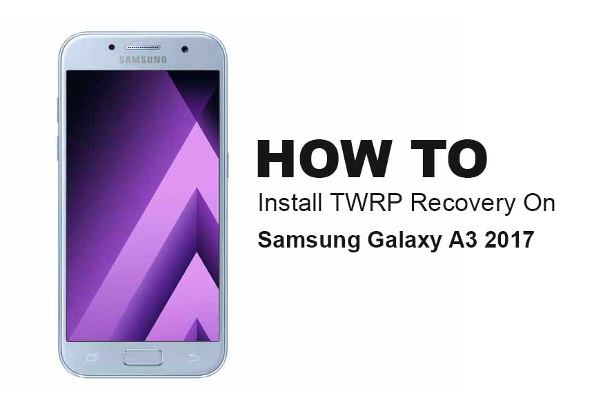 How to Install Official TWRP Recovery on Galaxy A3 2017 and Root it