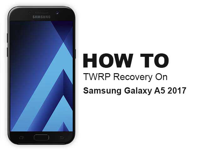 How to Install Official TWRP Recovery on Galaxy A5 2017 and Root it