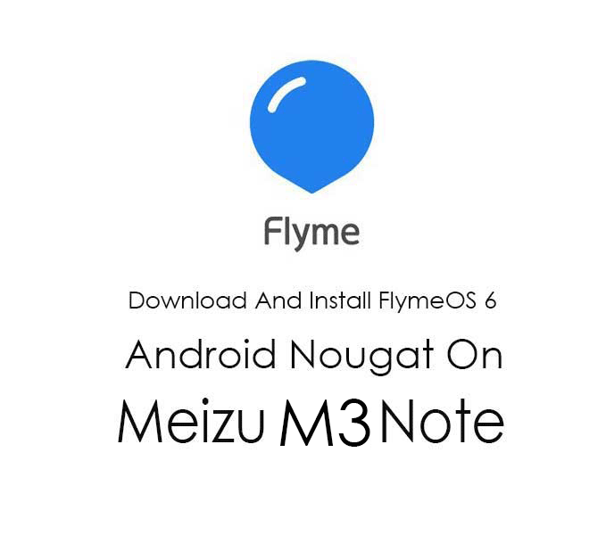 Download And Install FlymeOS 6 On Meizu M3 Note Nougat Firmware