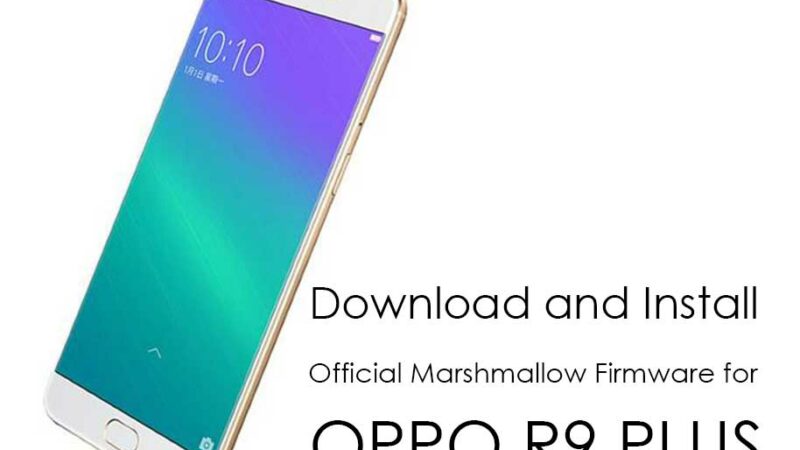 Download and Install Official Marshmallow Firmware for Oppo R9 Plus