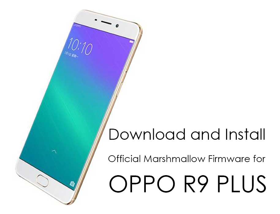 Download and Install Official Marshmallow Firmware for Oppo R9 Plus