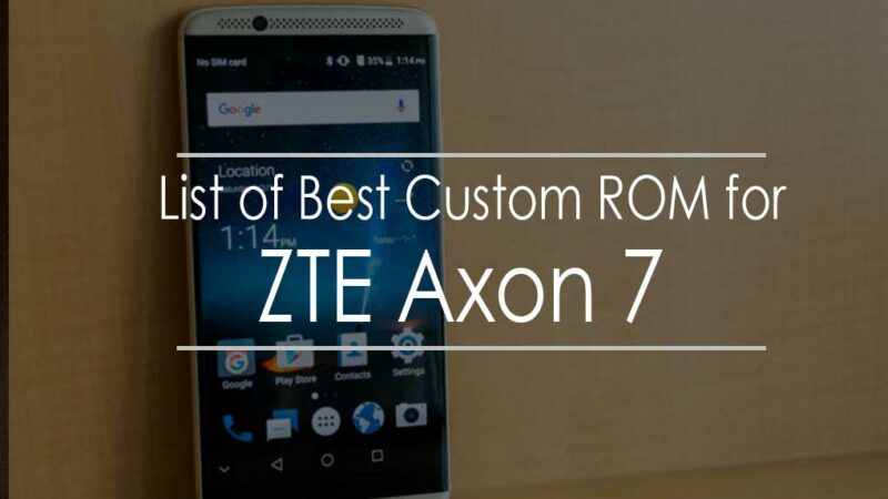 List of Best Custom ROM for ZTE Axon 7