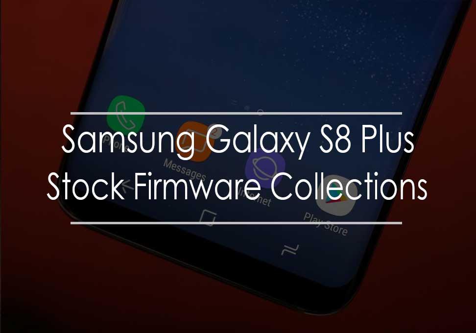 Samsung Galaxy S8 Plus Stock Firmware Collections - SM-G955F - Updated