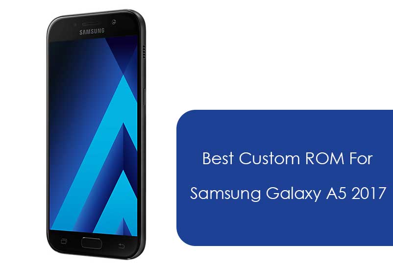 List of Best Custom ROM for Galaxy A5 2017