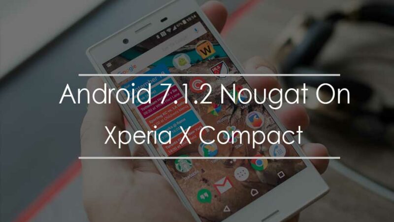 Android 7.1.2 Nougat On Xperia X Compact