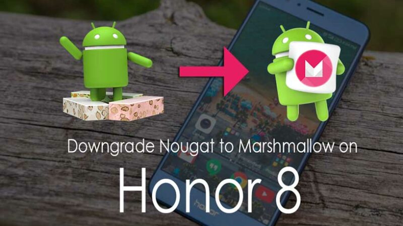 How To Downgrade Honor 8 From Android Nougat To Marshmallow