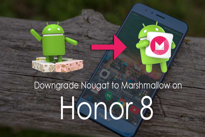 How To Downgrade Honor 8 From Android Nougat To Marshmallow