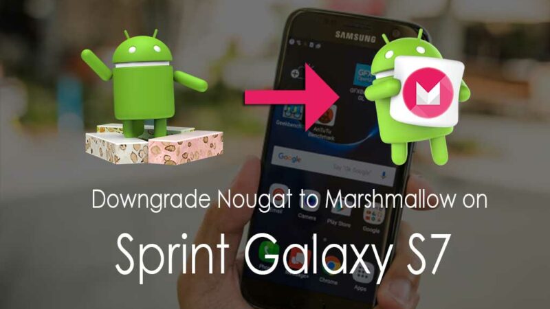 How To Downgrade Sprint Galaxy S7 From Android Nougat To Marshmallow