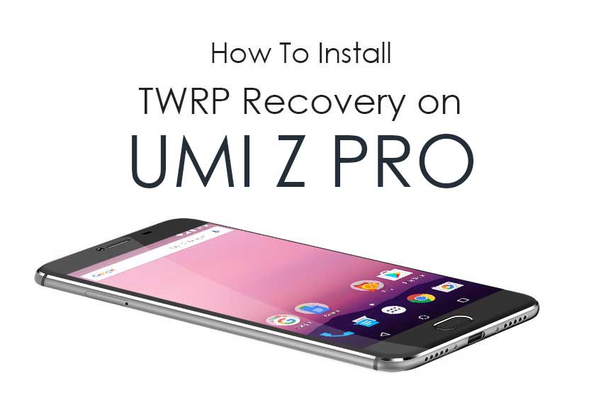 How To Root And Install TWRP Recovery On Umi Z Pro