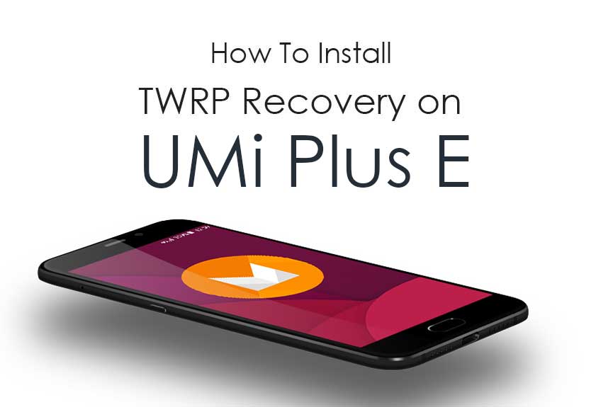 How To Root And Install TWRP Recovery on UMi Plus E