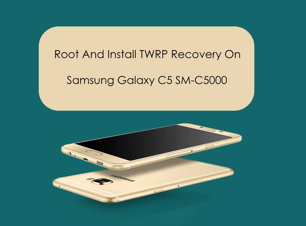 How to Root And Install TWRP Recovery On Galaxy C5 SM-C5000