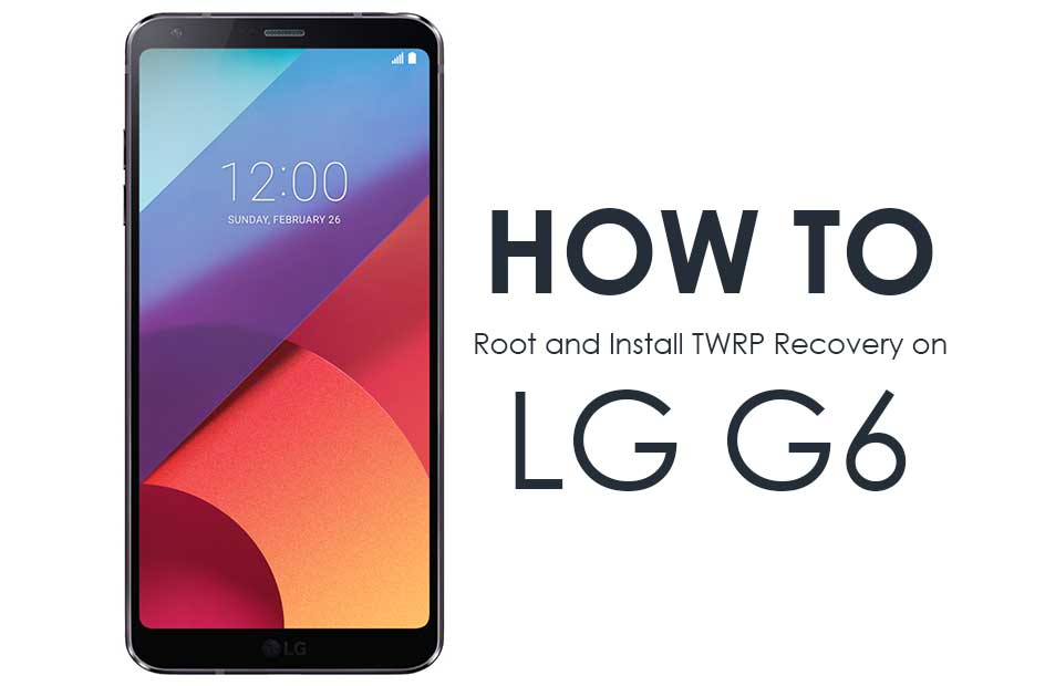 How to Install Official TWRP Recovery on LG G6 and Root it
