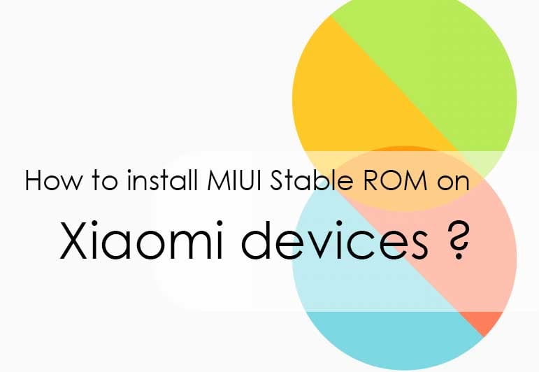 How to install MIUI Stable ROM on Xiaomi devices 