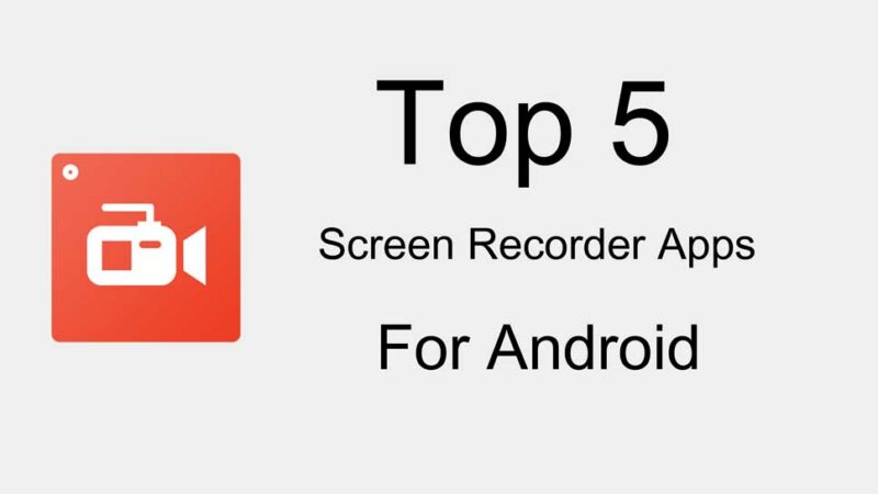 Top 5 Screen Recorder Apps For Android