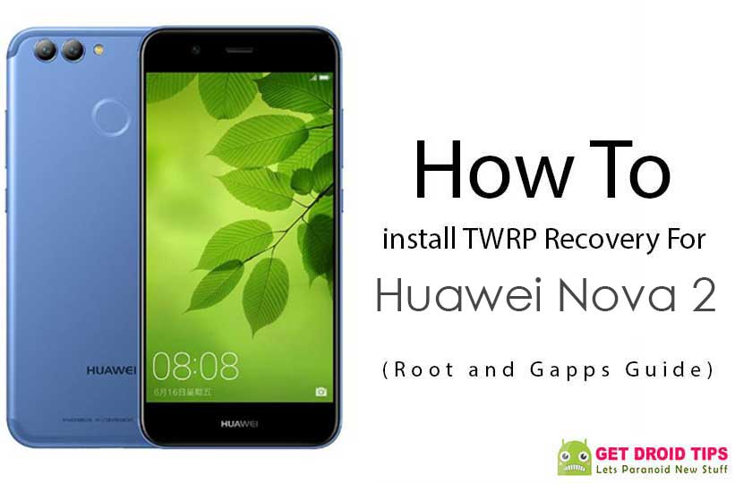How To Install TWRP Recovery For Huawei Nova 2 (Root And Gapps Guide)