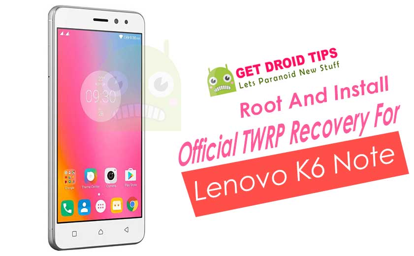 How to Install Official TWRP Recovery on Lenovo K6 Note and Root it