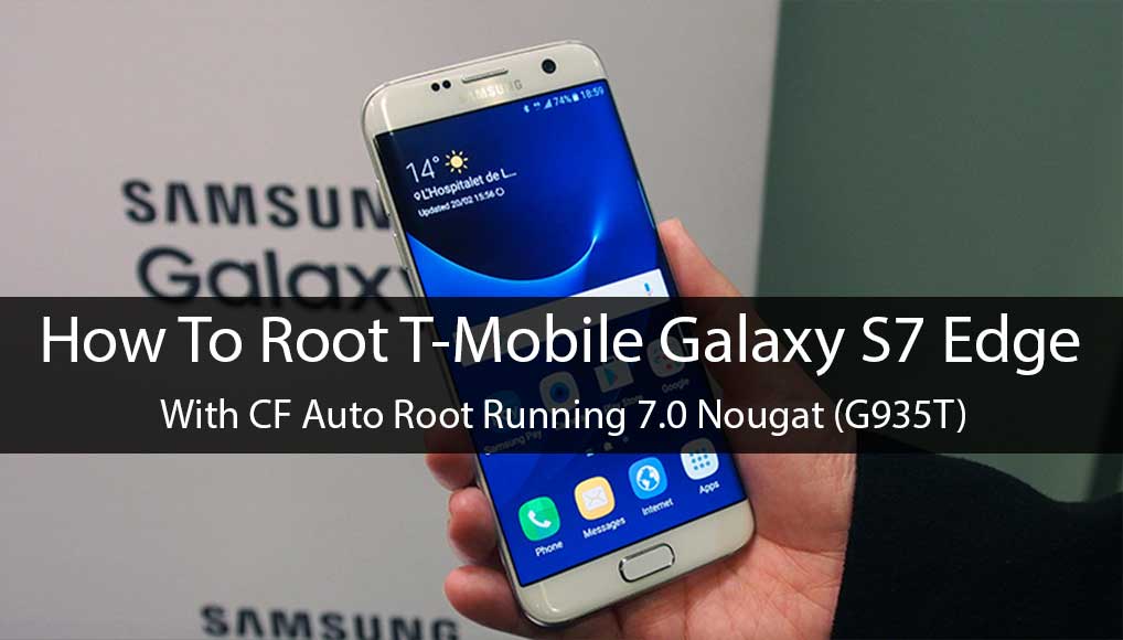 How To Root T-Mobile Galaxy S7 Edge With CF Auto Root Running 7.0 Nougat (G935T)