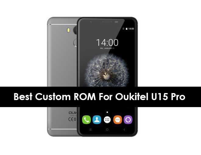 List Of All Best Custom ROM For Oukitel U15 Pro