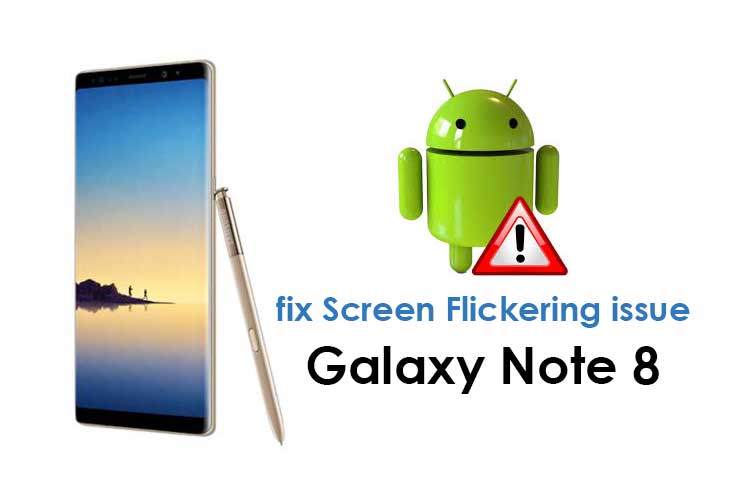 A guide to fix Screen Flickering issue on Galaxy Note 8
