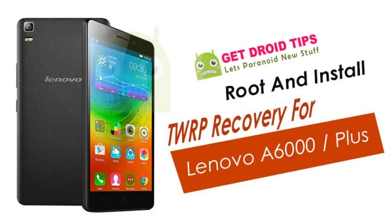 How To Root And Install TWRP For Lenovo A6000 / Plus