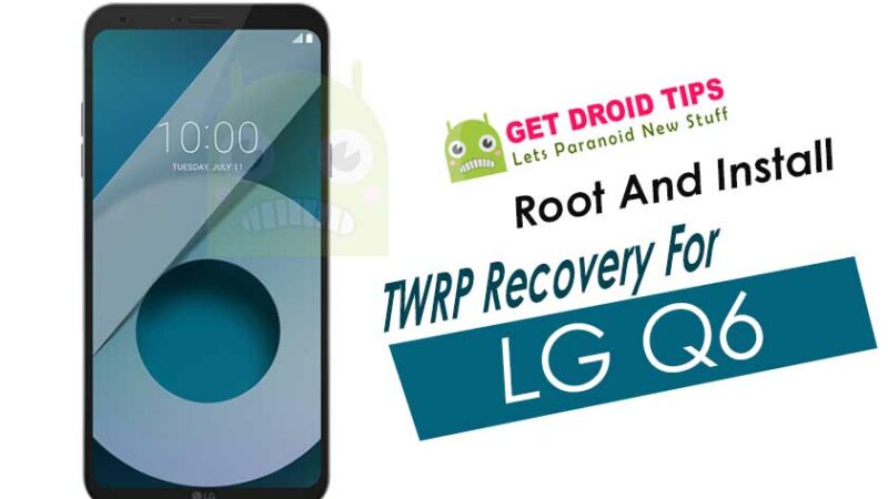 How To Root And Install TWRP Recovery For LG Q6