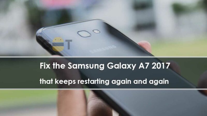 How to Fix the Samsung Galaxy A7 2017 that keeps restarting again and again