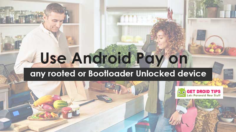 How to Use Android Pay on any rooted or Bootloader Unlocked device