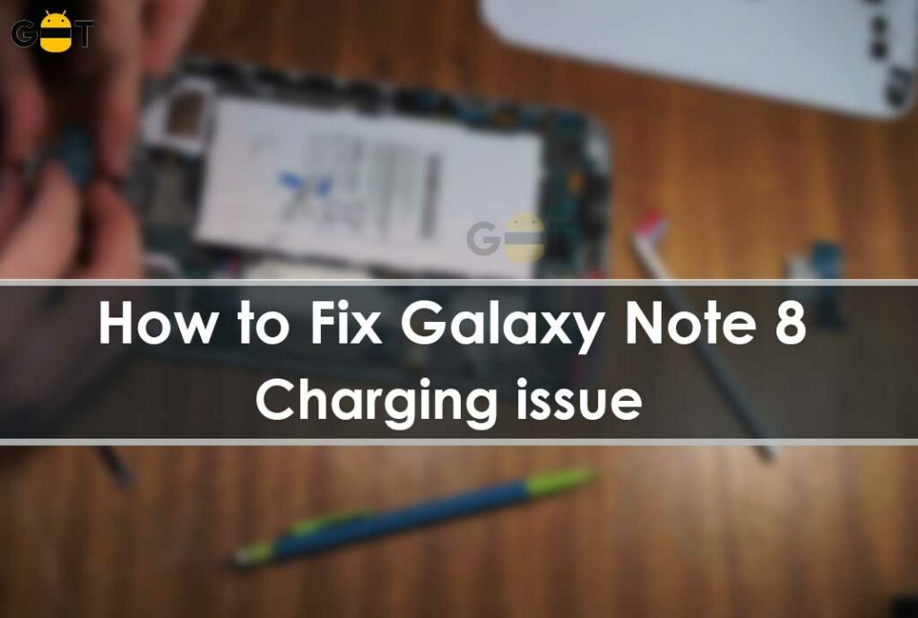 How to fix your Galaxy Note 8 Charging Issues