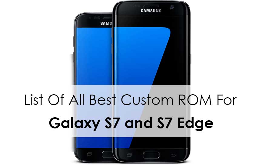 List Of All Best Custom ROM For Galaxy S7 and S7 Edge