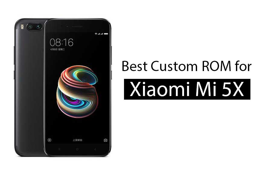 List Of All Best Custom ROM For Xiaomi Mi 5X