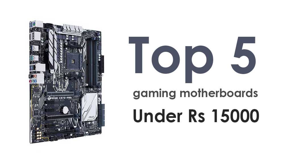 Top 5 gaming motherboards under Rs 15000