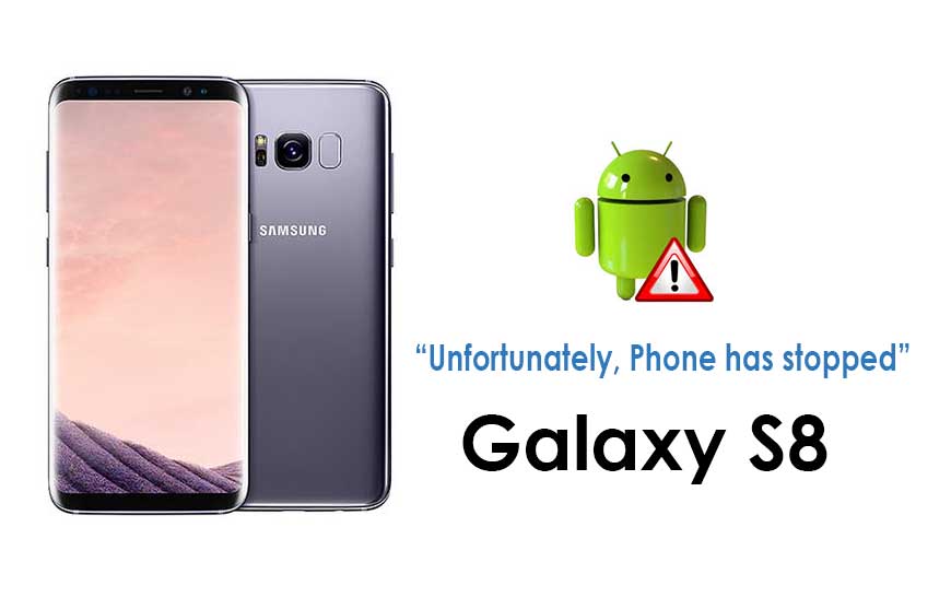 Fix Your Samsung Galaxy S8 with error “Unfortunately, Phone has stopped”
