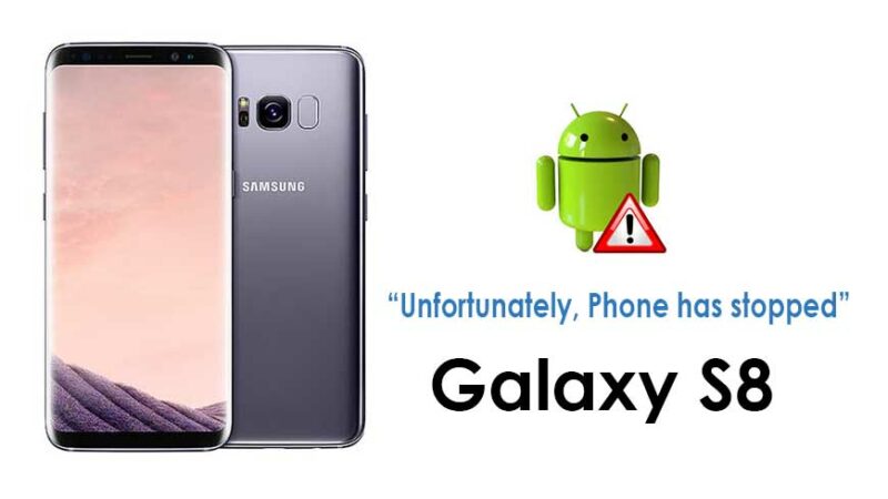 Fix Your Samsung Galaxy S8 with error “Unfortunately, Phone has stopped”