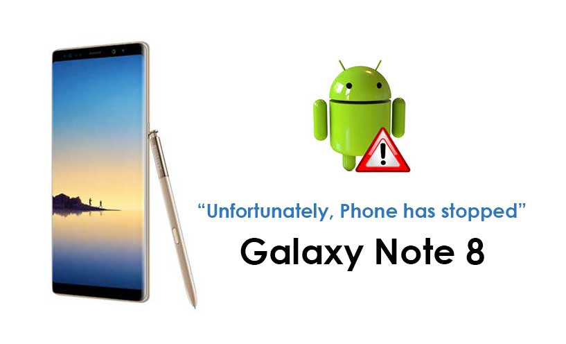Fix your Samsung Galaxy Note 8 with error message “Unfortunately, Phone has stopped”