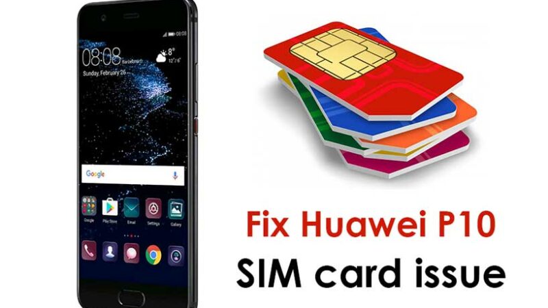 How to fix Huawei P10 SIM card issue