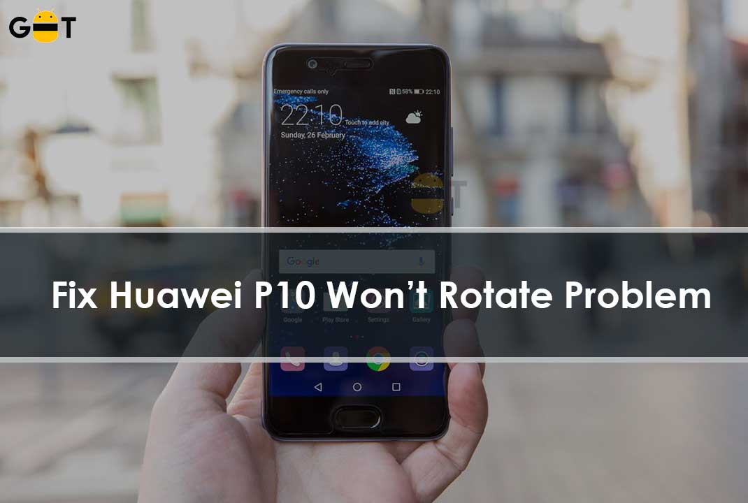 Fix Huawei P10 Won’t Rotate Problem