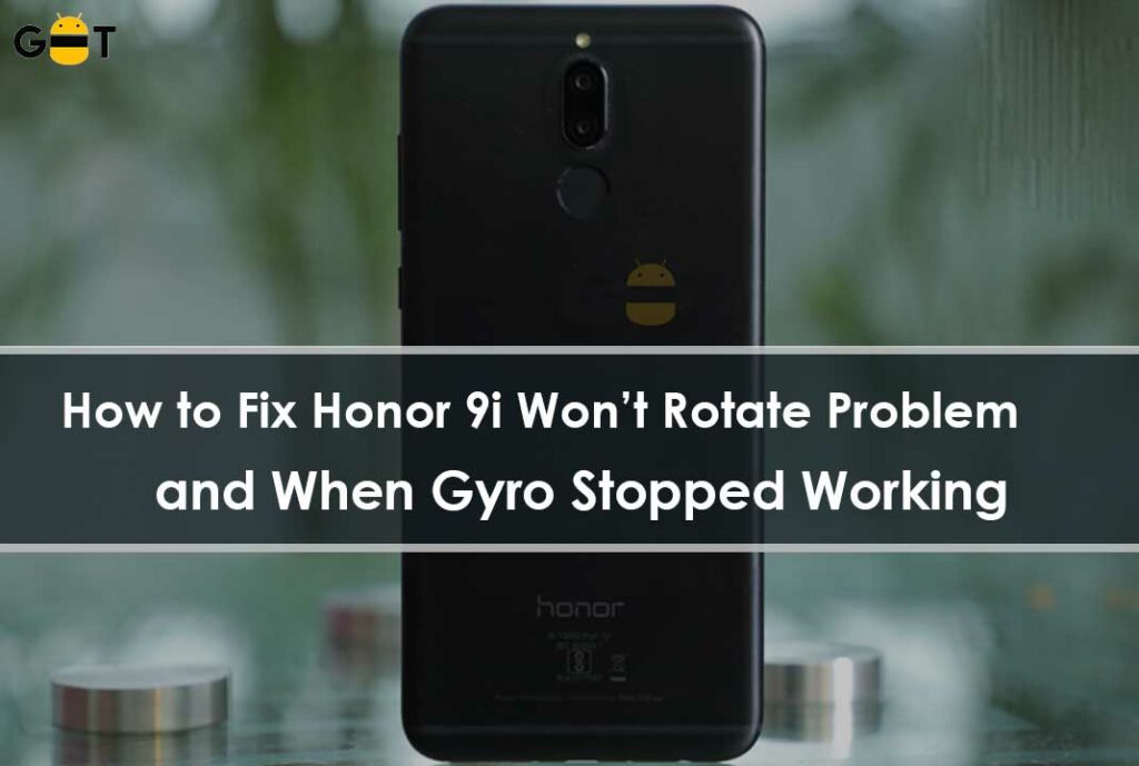 How to Fix Honor 9i Won’t Rotate Problem and When Gyro Stopped Working