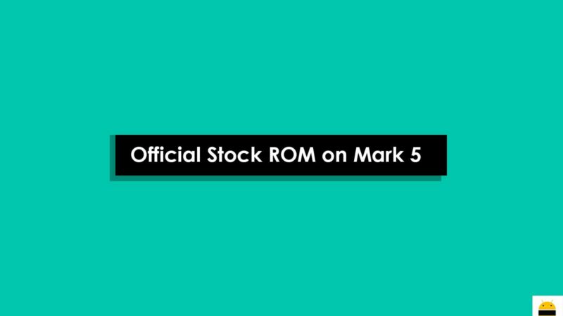 How to Install Stock ROM on Mark 5